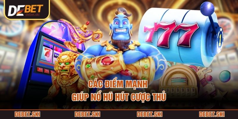 Các điểm mạnh giúp nổ hũ hút cược thủ