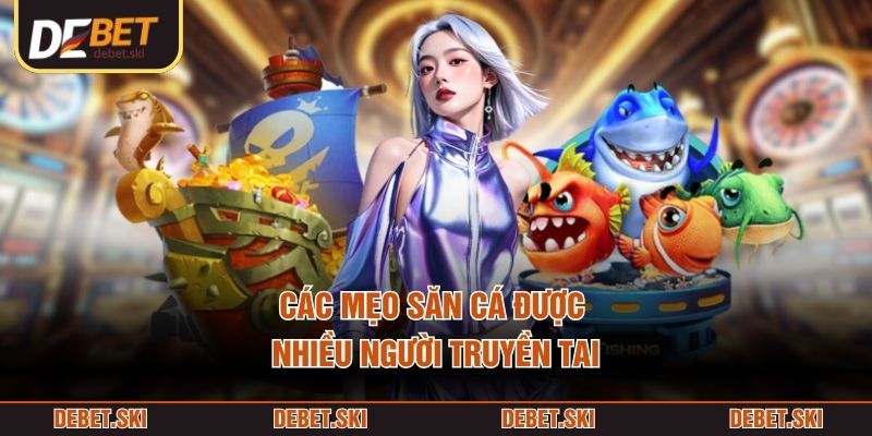 Các mẹo săn cá được nhiều người truyền tai