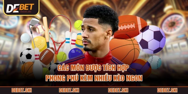 Các môn được tích hợp phong phú kèm nhiều kèo ngon