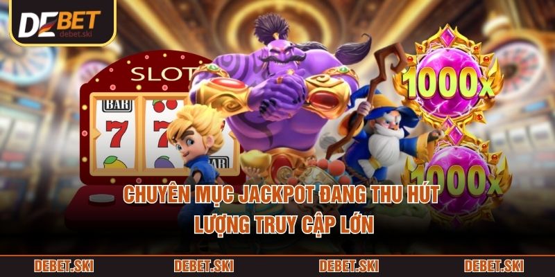 Chuyên mục jackpot đang thu hút lượng truy cập lớn