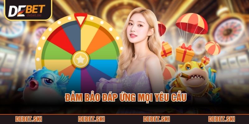 Đảm bảo đáp ứng mọi yêu cầu