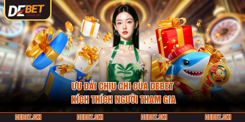Ưu đãi chịu chi của DEBET kích thích người tham gia
